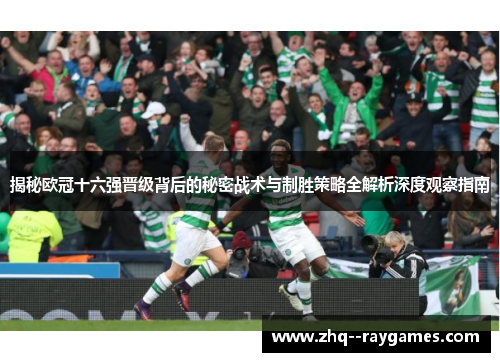 揭秘欧冠十六强晋级背后的秘密战术与制胜策略全解析深度观察指南