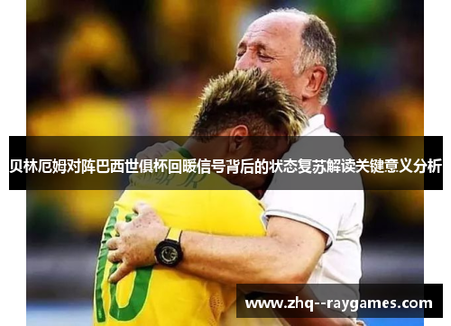 贝林厄姆对阵巴西世俱杯回暖信号背后的状态复苏解读关键意义分析