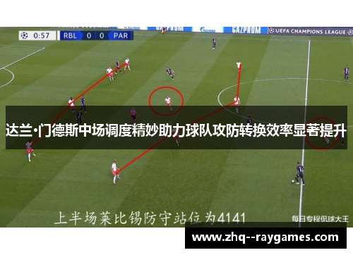 达兰·门德斯中场调度精妙助力球队攻防转换效率显著提升