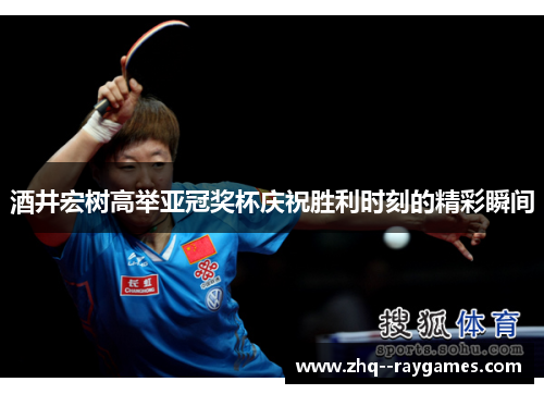 酒井宏树高举亚冠奖杯庆祝胜利时刻的精彩瞬间